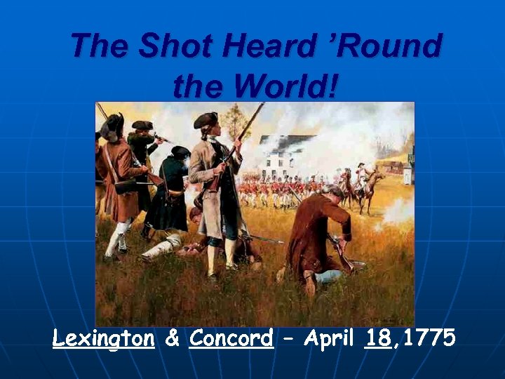 The Shot Heard ’Round the World! Lexington & Concord – April 18, 1775 