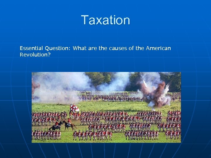 Taxation Essential Question: What are the causes of the American Revolution? 
