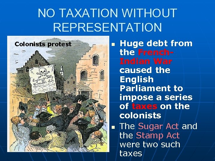 NO TAXATION WITHOUT REPRESENTATION Colonists protest n n Huge debt from the French. Indian