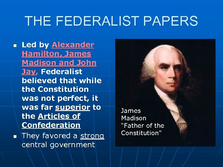 THE FEDERALIST PAPERS n n Led by Alexander Hamilton, James Madison and John Jay,