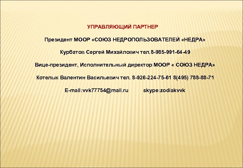  УПРАВЛЯЮЩИЙ ПАРТНЕР Президент МООР «СОЮЗ НЕДРОПОЛЬЗОВАТЕЛЕЙ «НЕДРА» Курбатов Сергей Михайлович тел. 8 -985