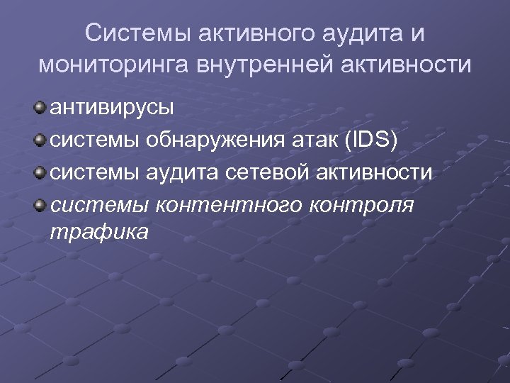 Системы активного аудита и мониторинга внутренней активности антивирусы системы обнаружения атак (IDS) системы аудита