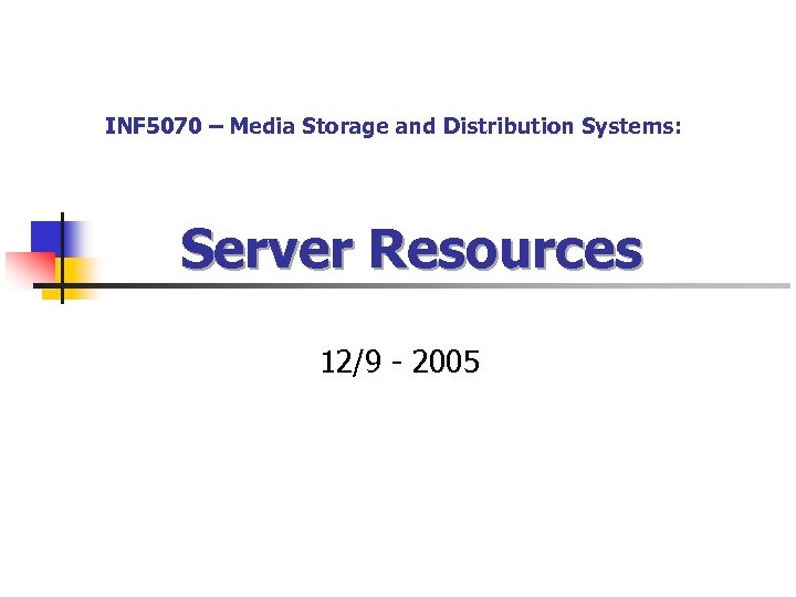 INF 5070 – Media Storage and Distribution Systems: Server Resources 12/9 - 2005 