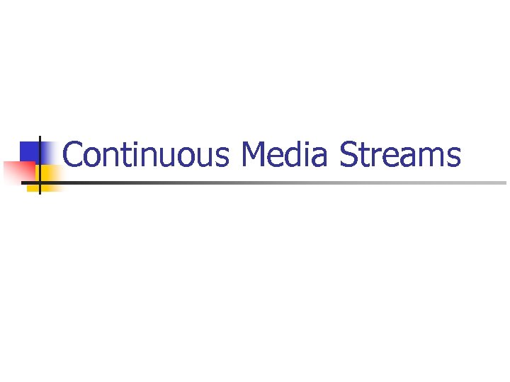 Continuous Media Streams 