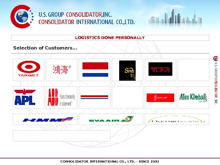 LOGISTICS DONE PERSONALLY Selection of Customers… CONSOLIDATOR INTERNATIONAL CO. , LTD. - SINCE 1981