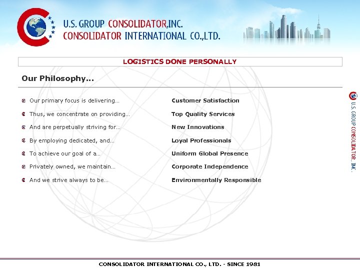 LOGISTICS DONE PERSONALLY Our Philosophy… Our primary focus is delivering… Customer Satisfaction Thus, we