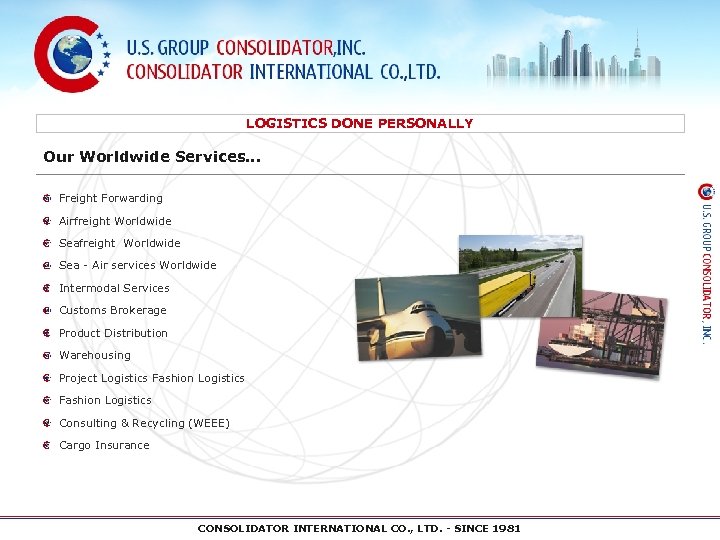 LOGISTICS DONE PERSONALLY Our Worldwide Services… Freight Forwarding Airfreight Worldwide Sea - Air services