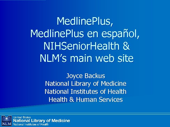Medline. Plus, Medline. Plus en español, NIHSenior. Health & NLM’s main web site Joyce