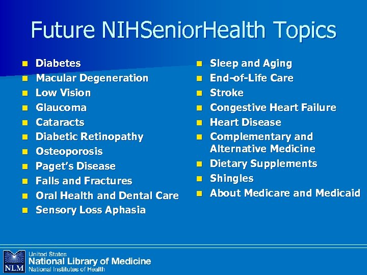 Future NIHSenior. Health Topics n n n Diabetes Macular Degeneration Low Vision Glaucoma Cataracts