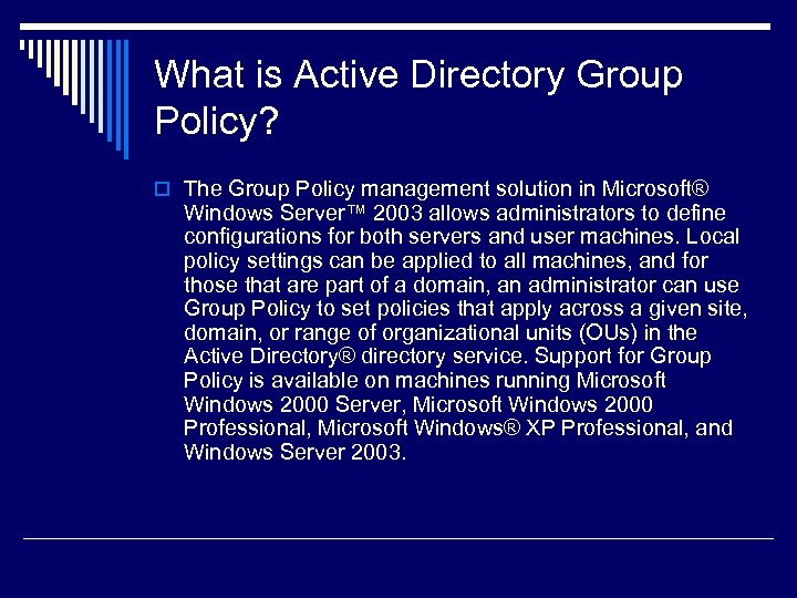 What is Active Directory Group Policy? o The Group Policy management solution in Microsoft®