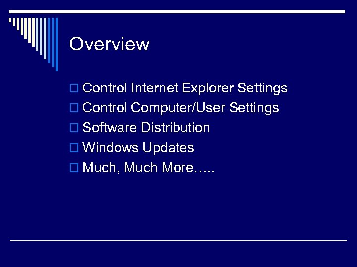 Overview o Control Internet Explorer Settings o Control Computer/User Settings o Software Distribution o