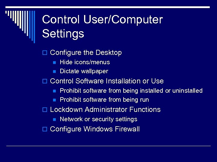 Control User/Computer Settings o Configure the Desktop n Hide icons/menus n Dictate wallpaper o