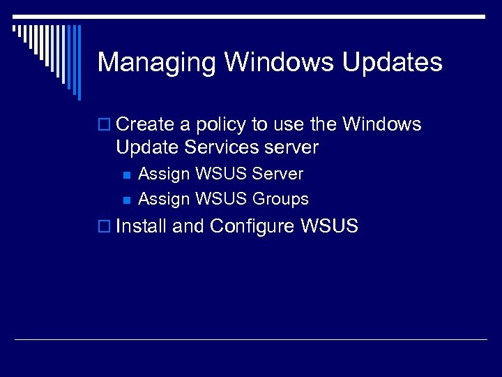 Managing Windows Updates o Create a policy to use the Windows Update Services server