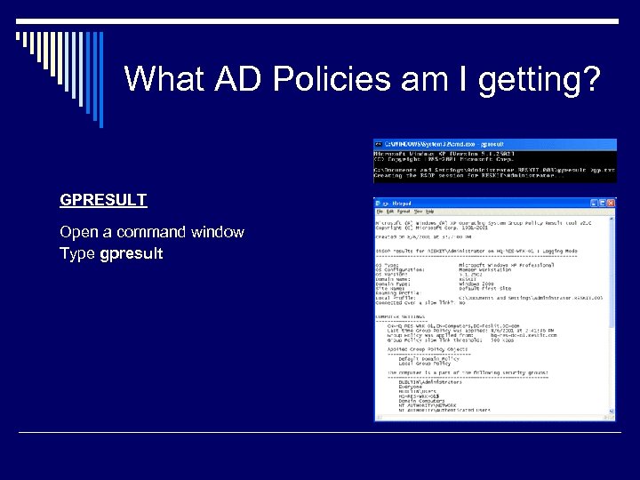 What AD Policies am I getting? GPRESULT Open a command window Type gpresult 