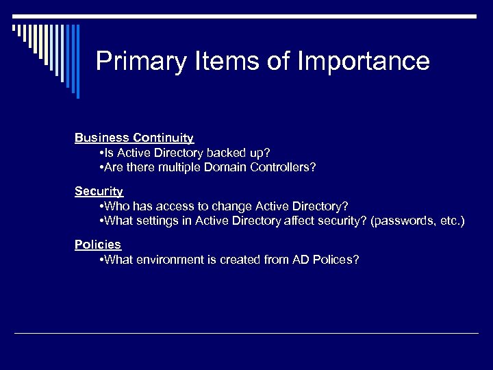 Primary Items of Importance Business Continuity • Is Active Directory backed up? • Are