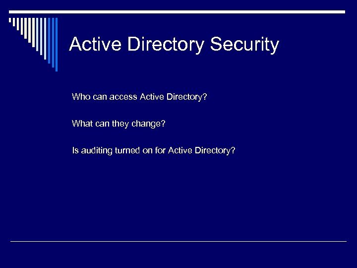 Active Directory Security Who can access Active Directory? What can they change? Is auditing