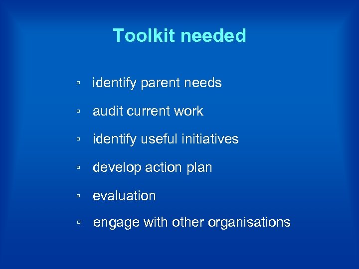 Toolkit needed ▫ identify parent needs ▫ audit current work ▫ identify useful initiatives