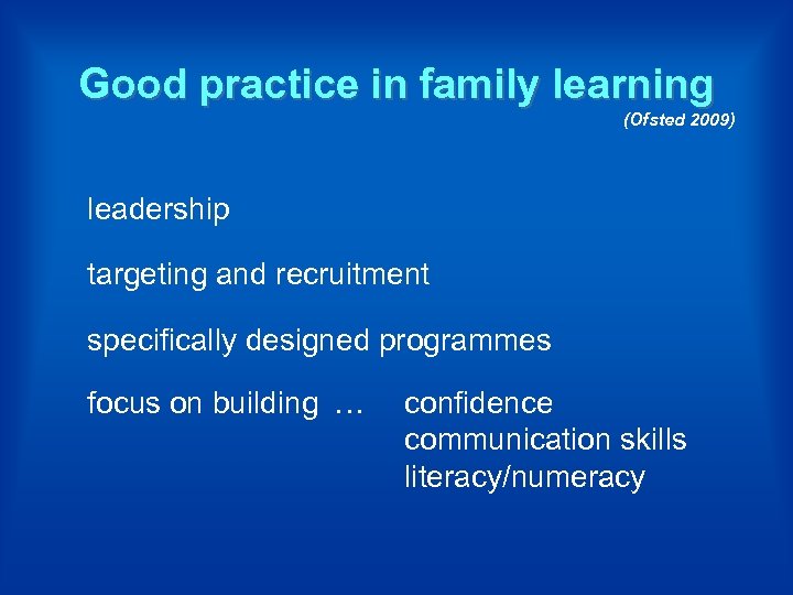 Good practice in family learning (Ofsted 2009) leadership targeting and recruitment specifically designed programmes