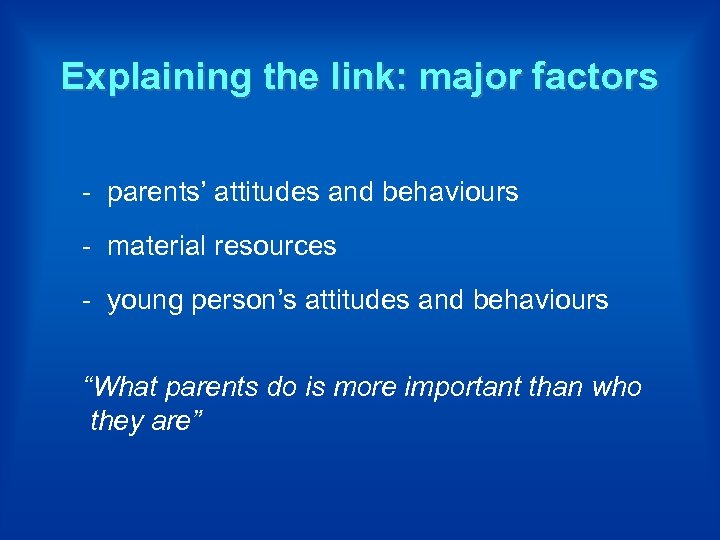 Explaining the link: major factors - parents’ attitudes and behaviours - material resources -