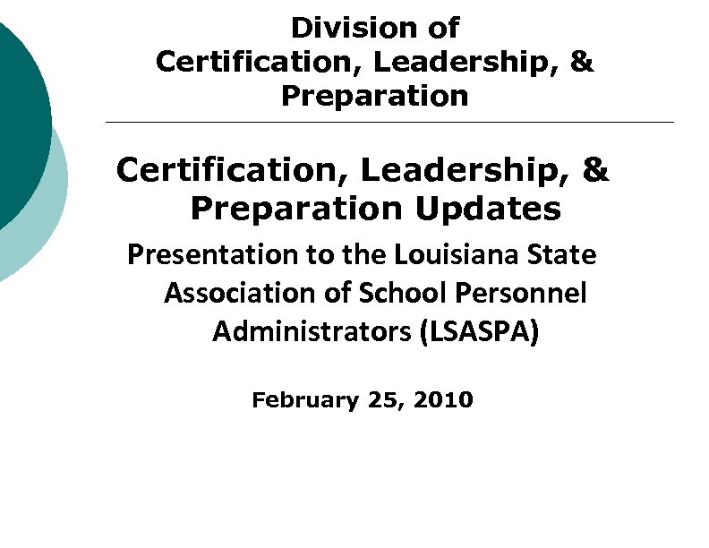 Division of Certification, Leadership, & Preparation Updates Presentation to the Louisiana State Association of