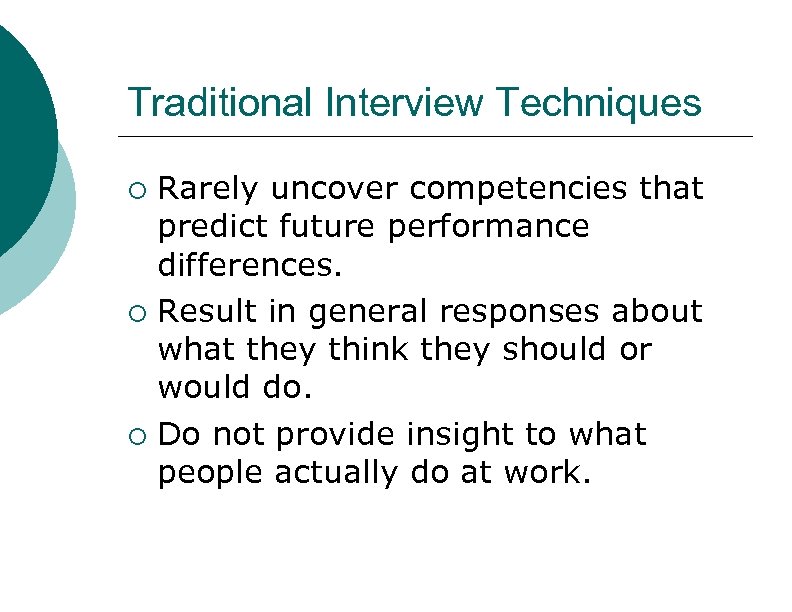 Traditional Interview Techniques ¡ ¡ ¡ Rarely uncover competencies that predict future performance differences.