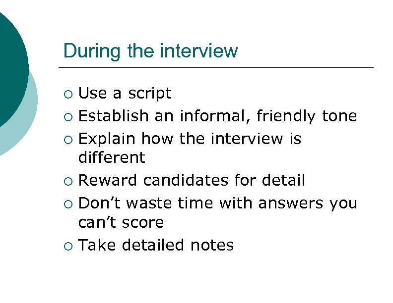 During the interview ¡ ¡ ¡ Use a script Establish an informal, friendly tone