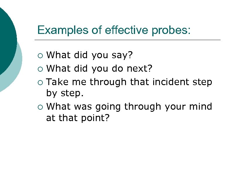 Examples of effective probes: ¡ ¡ What did you say? What did you do
