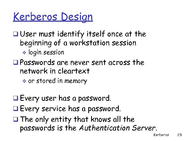 Kerberos Design q User must identify itself once at the beginning of a workstation