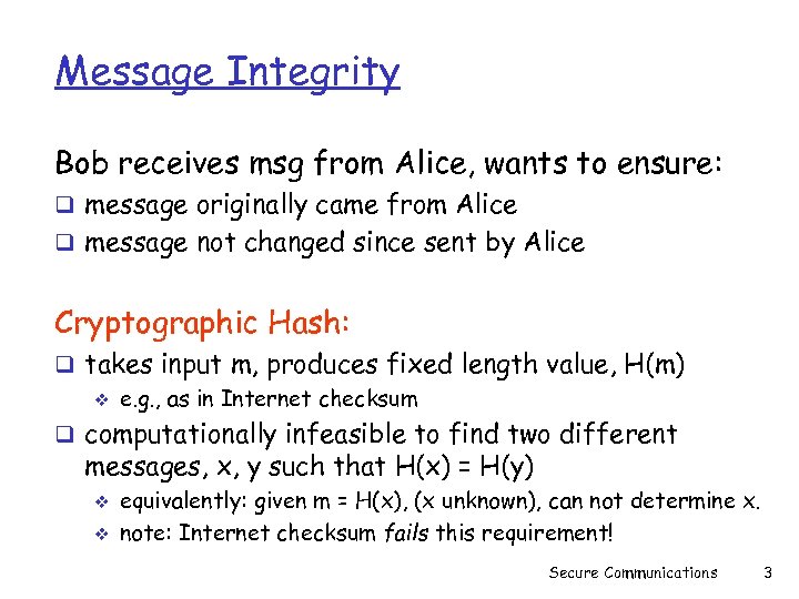 Message Integrity Bob receives msg from Alice, wants to ensure: q message originally came