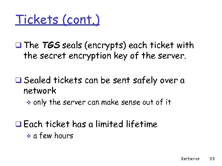 Tickets (cont. ) q The TGS seals (encrypts) each ticket with the secret encryption