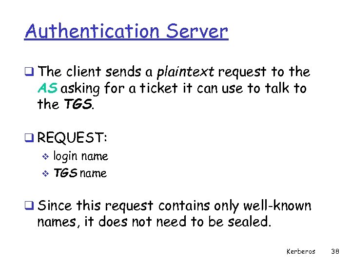 Authentication Server q The client sends a plaintext request to the AS asking for