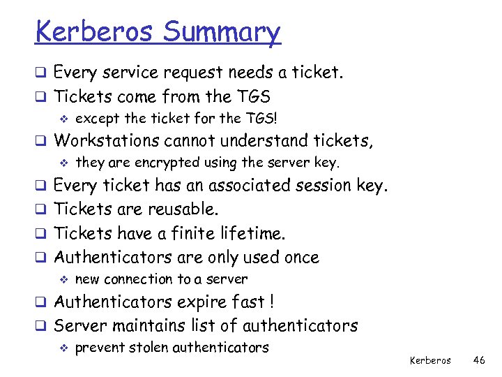 Kerberos Summary q Every service request needs a ticket. q Tickets come from the