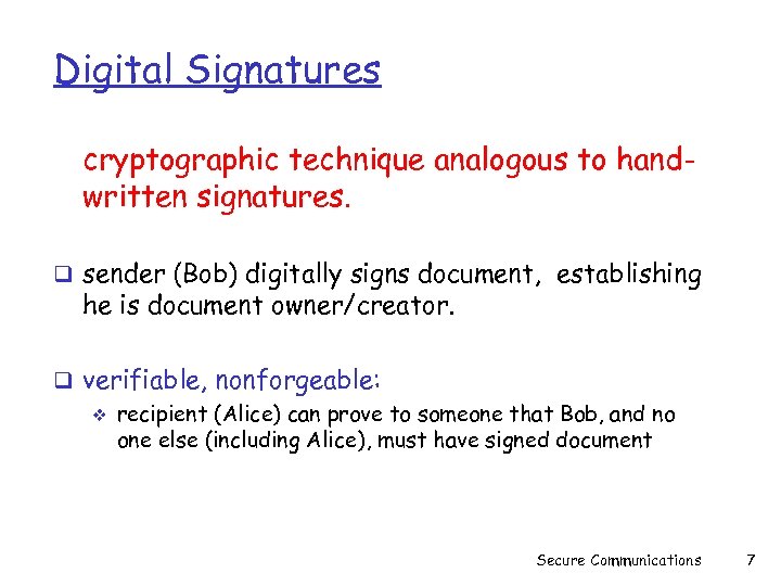 Digital Signatures cryptographic technique analogous to handwritten signatures. q sender (Bob) digitally signs document,