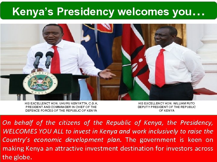 Kenya’s Presidency welcomes you… HIS EXCELLENCT HON. UHURU KENYATTA, C. G. H, PRESIDENT AND