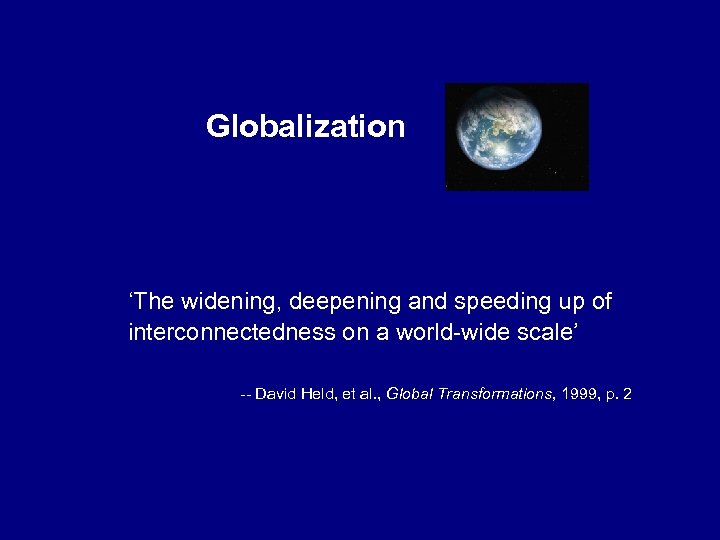 Globalization ‘The widening, deepening and speeding up of interconnectedness on a world-wide scale’ --