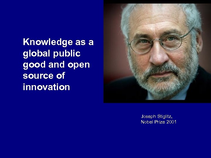 Knowledge as a global public good and open source of innovation Joseph Stiglitz, Nobel