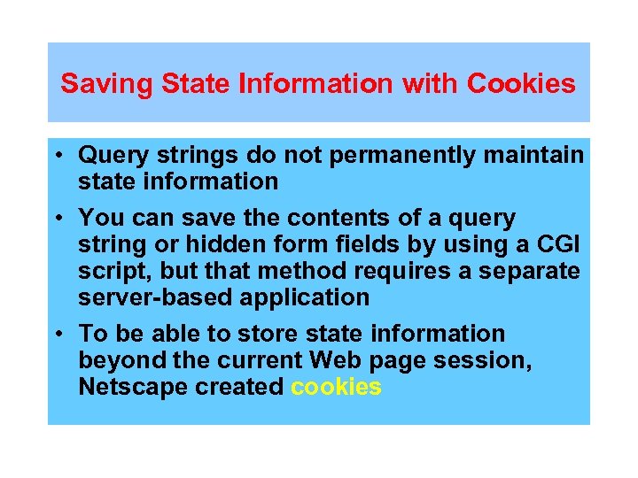 Saving State Information with Cookies • Query strings do not permanently maintain state information