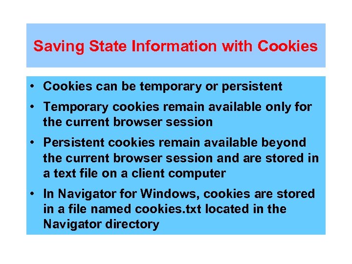 Saving State Information with Cookies • Cookies can be temporary or persistent • Temporary