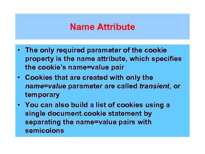 Name Attribute • The only required parameter of the cookie property is the name