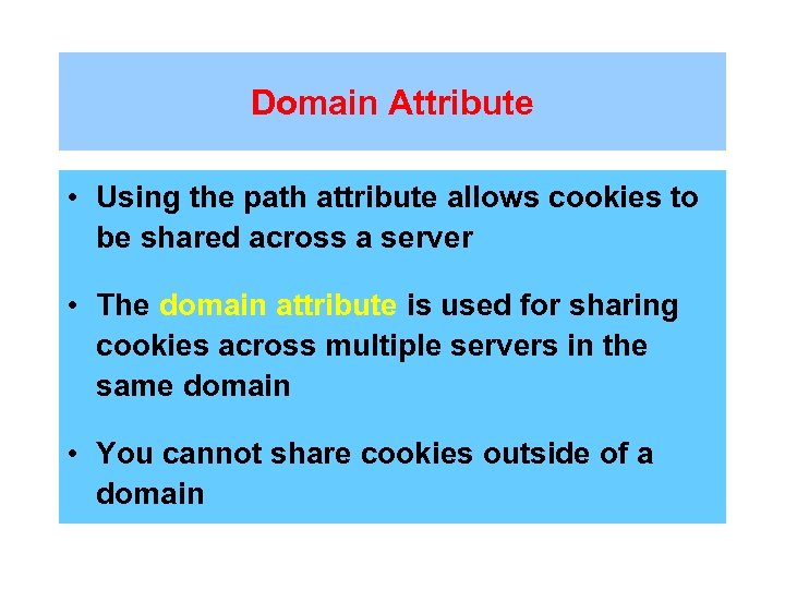 Domain Attribute • Using the path attribute allows cookies to be shared across a