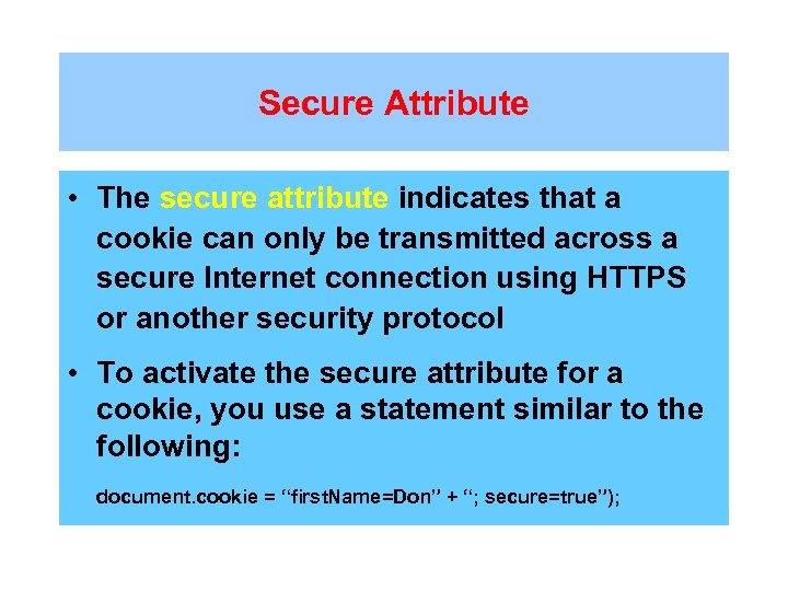 Secure Attribute • The secure attribute indicates that a cookie can only be transmitted