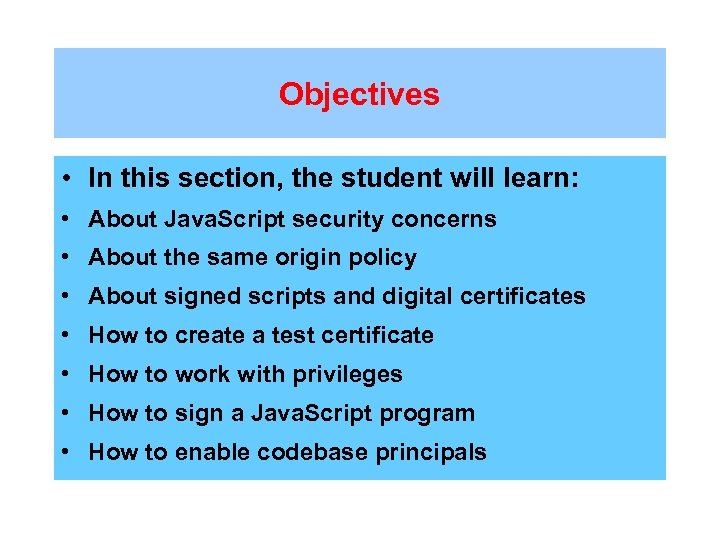 Objectives • In this section, the student will learn: • About Java. Script security