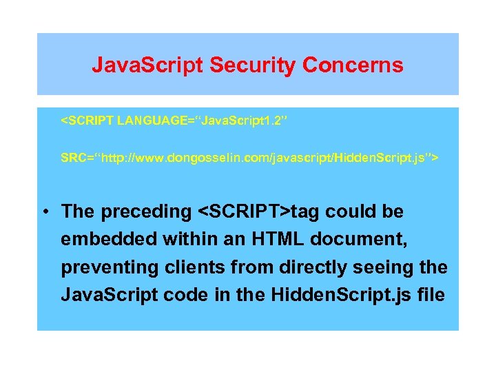 Java. Script Security Concerns <SCRIPT LANGUAGE=“Java. Script 1. 2” SRC=“http: //www. dongosselin. com/javascript/Hidden. Script.