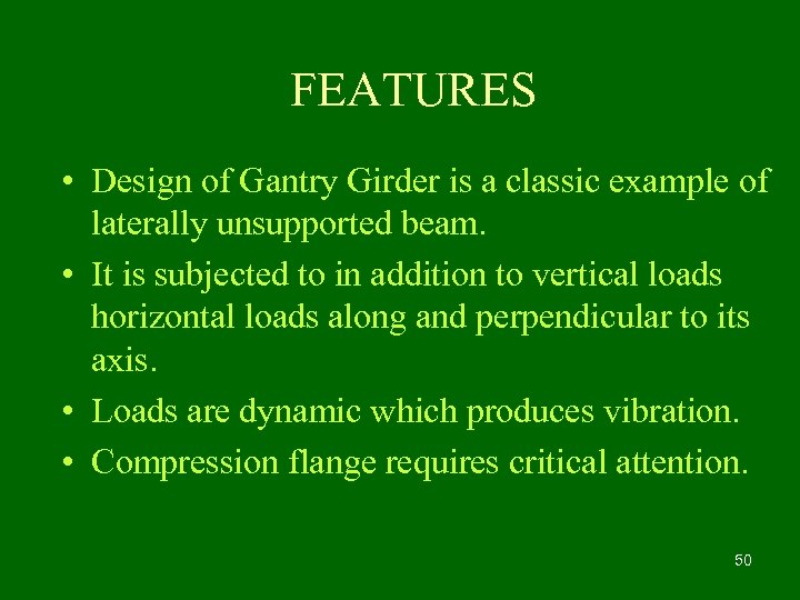 FEATURES • Design of Gantry Girder is a classic example of laterally unsupported beam.