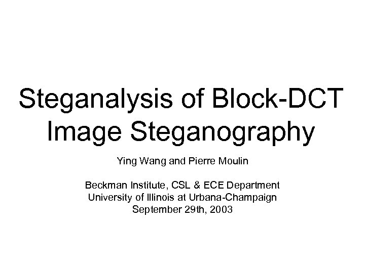Steganalysis of Block-DCT Image Steganography Ying Wang and Pierre Moulin Beckman Institute, CSL &