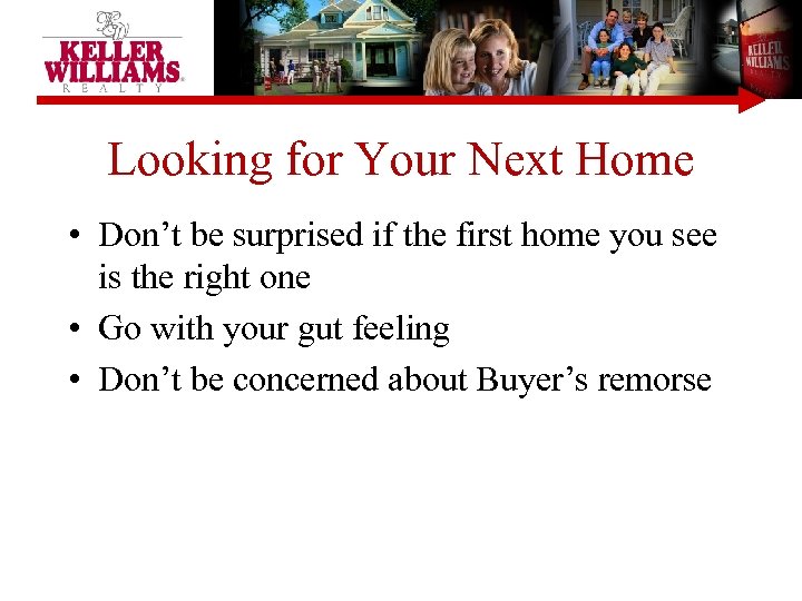 Looking for Your Next Home • Don’t be surprised if the first home you