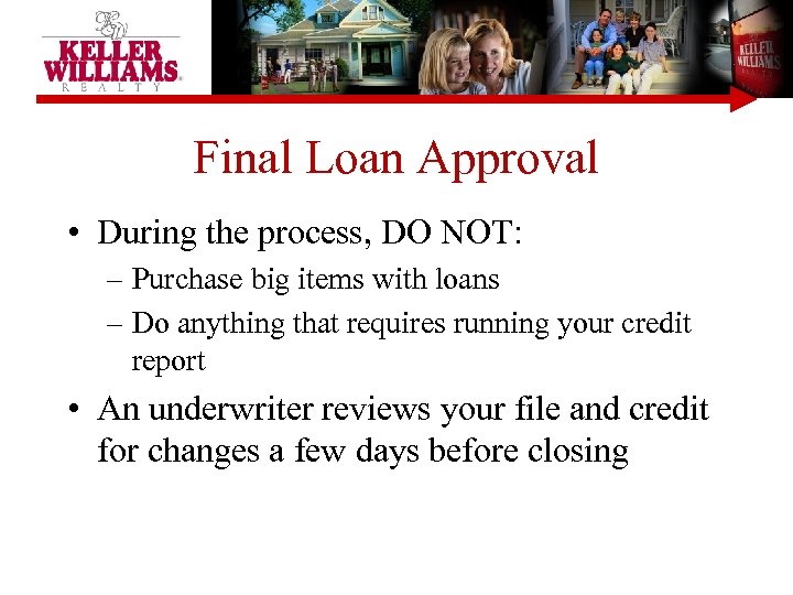 Final Loan Approval • During the process, DO NOT: – Purchase big items with