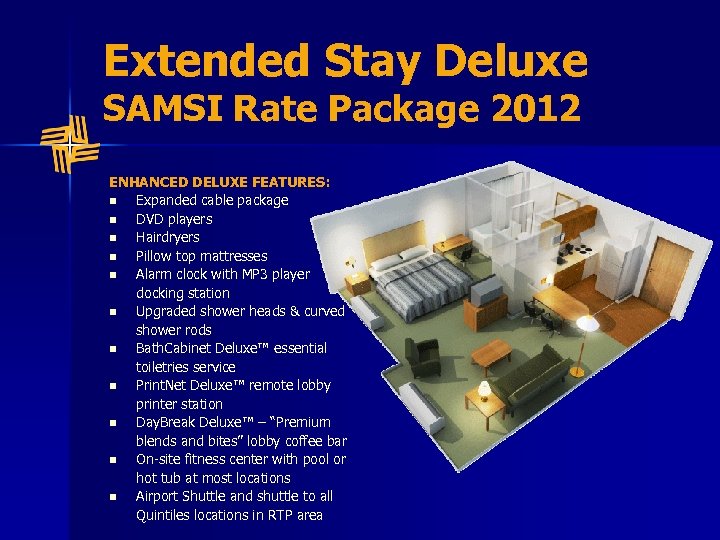 Extended Stay Deluxe SAMSI Rate Package 2012 ENHANCED DELUXE FEATURES: n Expanded cable package