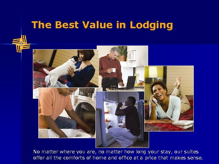 The Best Value in Lodging No matter where you are, no matter how long