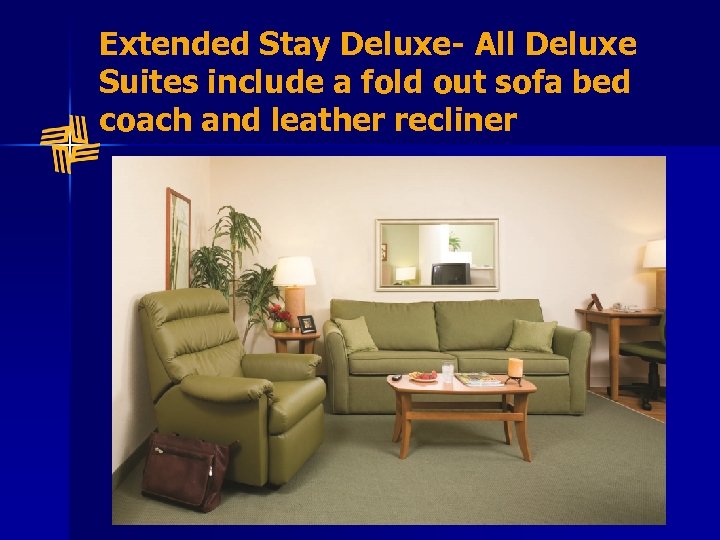 Extended Stay Deluxe- All Deluxe Suites include a fold out sofa bed coach and